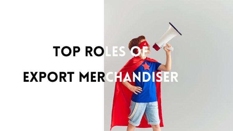 Top 10 Roles of Export Merchandiser | Texhour